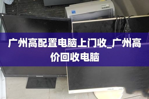 广州高配置电脑上门收_广州高价回收电脑