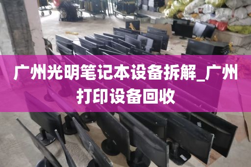 广州光明笔记本设备拆解_广州打印设备回收