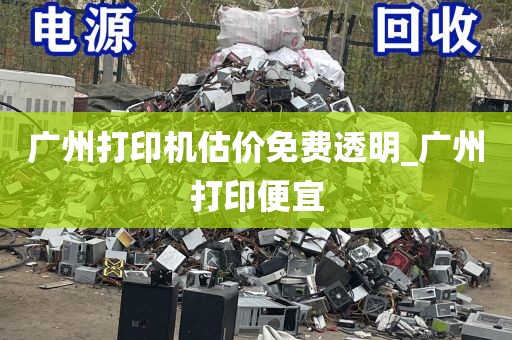 广州打印机估价免费透明_广州打印便宜