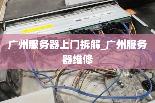广州服务器上门拆解_广州服务器维修