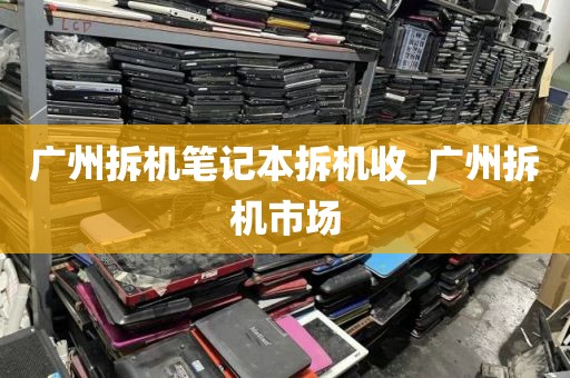 广州拆机笔记本拆机收_广州拆机市场