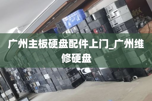 广州主板硬盘配件上门_广州维修硬盘