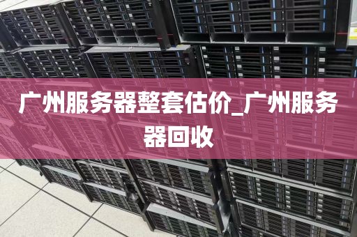 广州服务器整套估价_广州服务器回收
