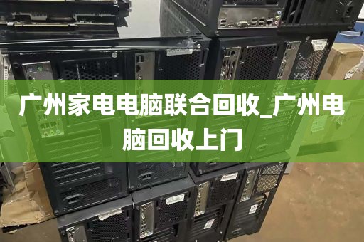 广州家电电脑联合回收_广州电脑回收上门
