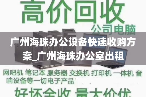 广州海珠办公设备快速收购方案_广州海珠办公室出租