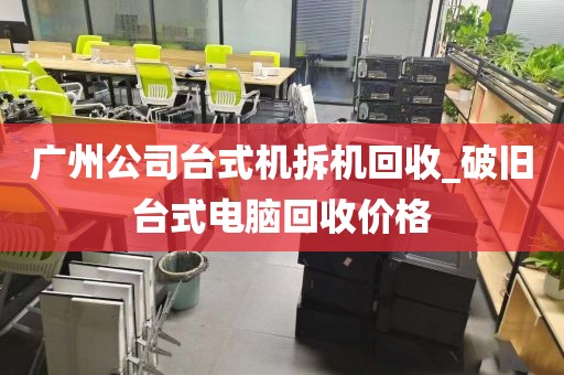 广州公司台式机拆机回收_破旧台式电脑回收价格