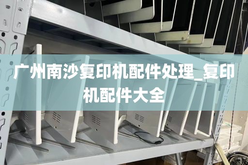 广州南沙复印机配件处理_复印机配件大全