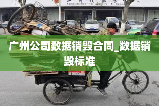 广州公司数据销毁合同_数据销毁标准