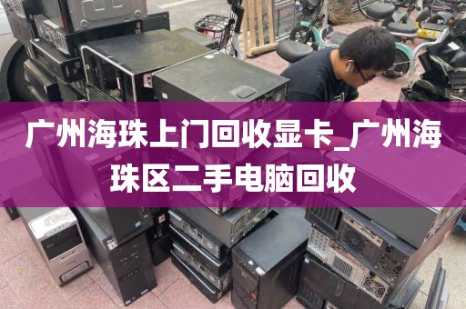 广州海珠上门回收显卡_广州海珠区二手电脑回收