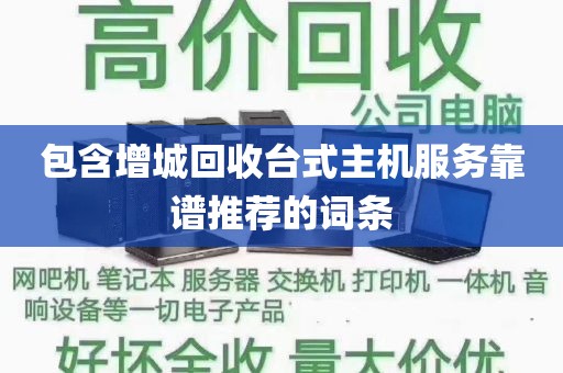 包含增城回收台式主机服务靠谱推荐的词条