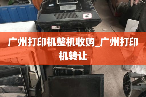 广州打印机整机收购_广州打印机转让