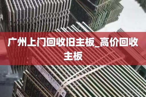广州上门回收旧主板_高价回收主板