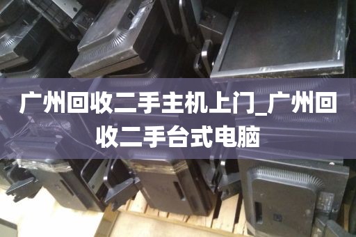 广州回收二手主机上门_广州回收二手台式电脑