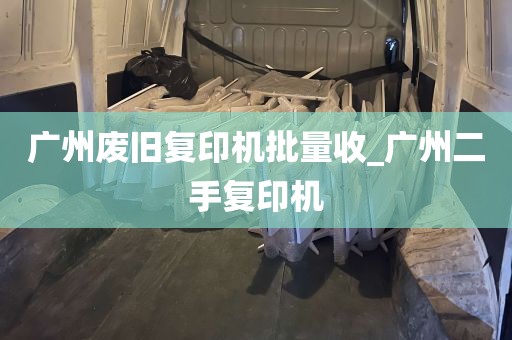 广州废旧复印机批量收_广州二手复印机