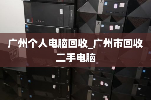 广州个人电脑回收_广州市回收二手电脑