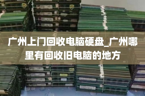 广州上门回收电脑硬盘_广州哪里有回收旧电脑的地方
