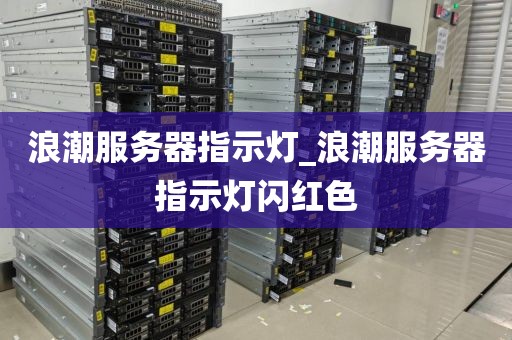 浪潮服务器指示灯_浪潮服务器指示灯闪红色