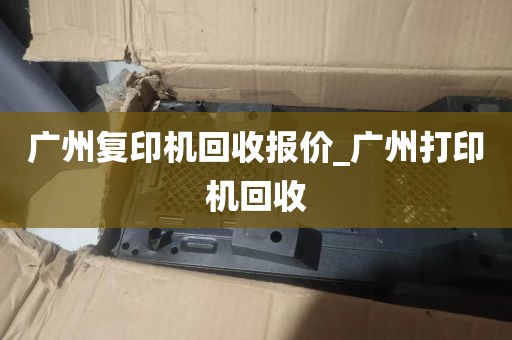广州复印机回收报价_广州打印机回收