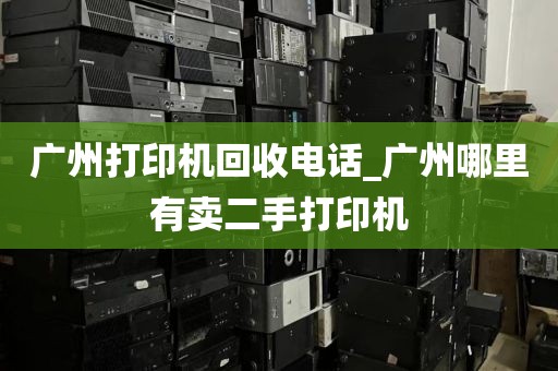 广州打印机回收电话_广州哪里有卖二手打印机