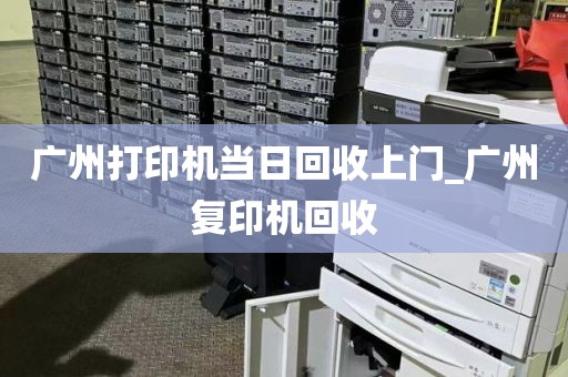 广州打印机当日回收上门_广州复印机回收