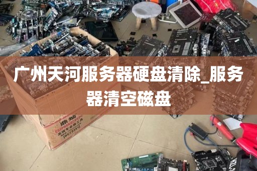广州天河服务器硬盘清除_服务器清空磁盘