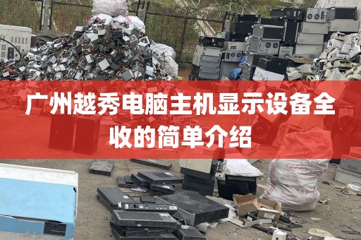 广州越秀电脑主机显示设备全收的简单介绍