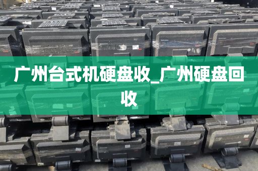 广州台式机硬盘收_广州硬盘回收