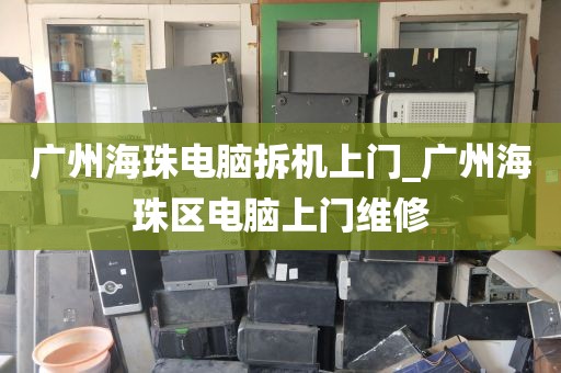 广州海珠电脑拆机上门_广州海珠区电脑上门维修