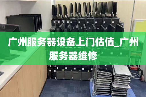 广州服务器设备上门估值_广州服务器维修