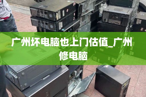广州坏电脑也上门估值_广州 修电脑