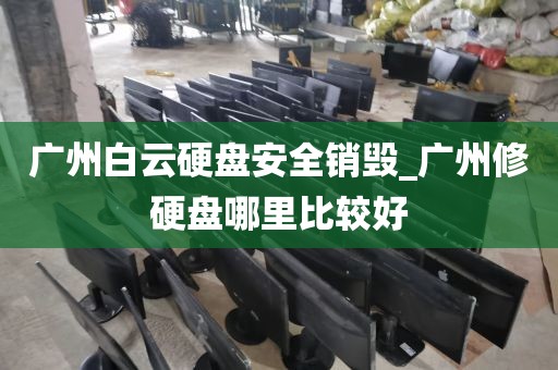 广州白云硬盘安全销毁_广州修硬盘哪里比较好