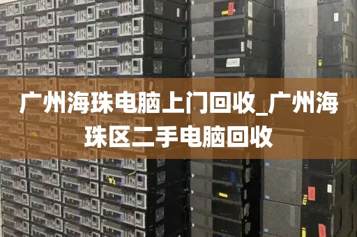 广州海珠电脑上门回收_广州海珠区二手电脑回收