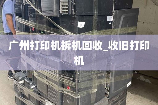 广州打印机拆机回收_收旧打印机