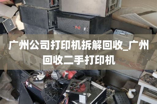 广州公司打印机拆解回收_广州回收二手打印机