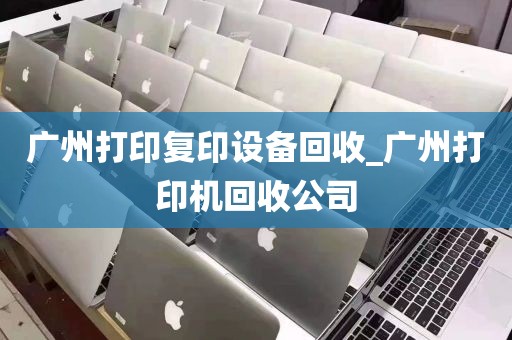 广州打印复印设备回收_广州打印机回收公司