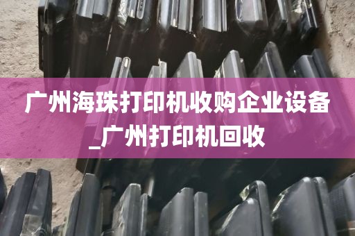 广州海珠打印机收购企业设备_广州打印机回收