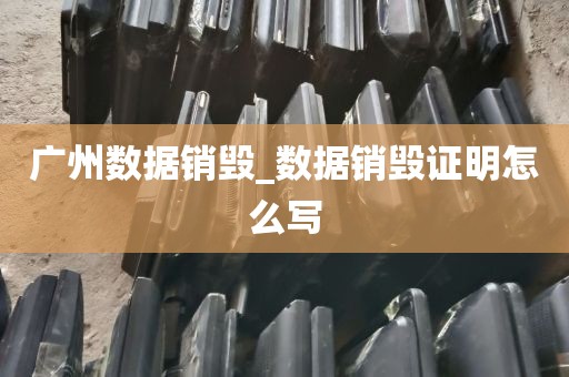 广州数据销毁_数据销毁证明怎么写