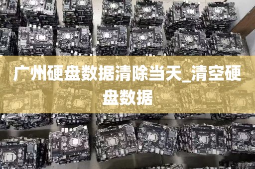 广州硬盘数据清除当天_清空硬盘数据