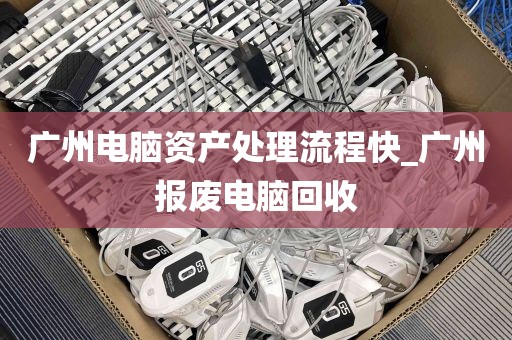 广州电脑资产处理流程快_广州报废电脑回收