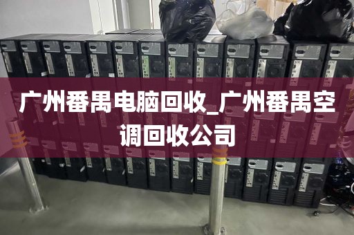 广州番禺电脑回收_广州番禺空调回收公司