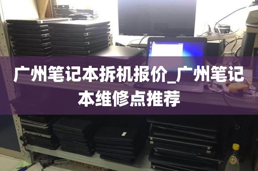 广州笔记本拆机报价_广州笔记本维修点推荐