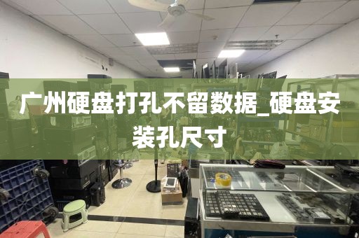 广州硬盘打孔不留数据_硬盘安装孔尺寸