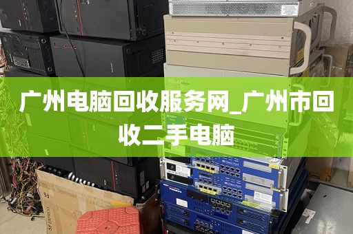广州电脑回收服务网_广州市回收二手电脑