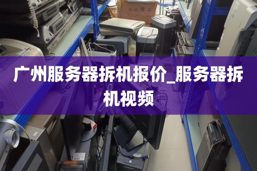 广州服务器拆机报价_服务器拆机视频