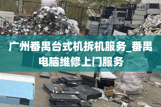 广州番禺台式机拆机服务_番禺电脑维修上门服务