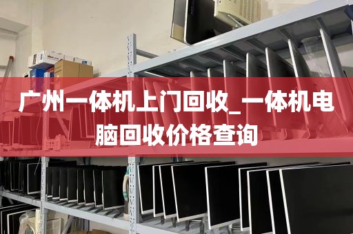 广州一体机上门回收_一体机电脑回收价格查询