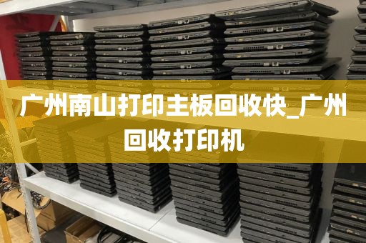 广州南山打印主板回收快_广州回收打印机