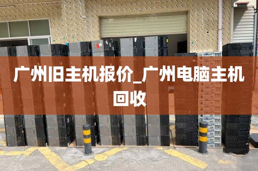 广州旧主机报价_广州电脑主机回收