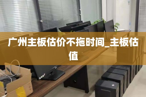 广州主板估价不拖时间_主板估值