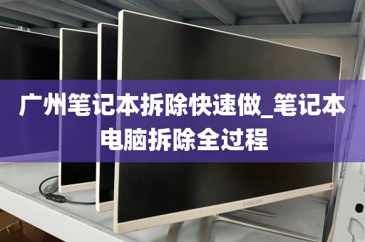广州笔记本拆除快速做_笔记本电脑拆除全过程